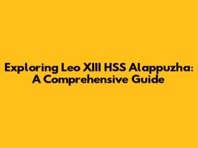 Exploring Leo XIII HSS Alappuzha: A Comprehensive Guide