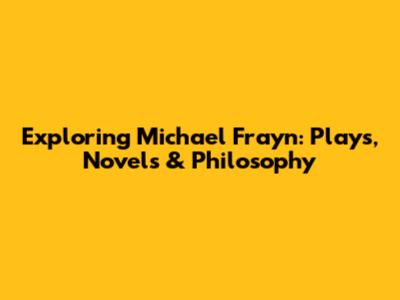 Exploring Michael Frayn: Plays, Novels & Philosophy