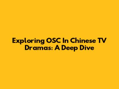 Exploring OSC In Chinese TV Dramas: A Deep Dive