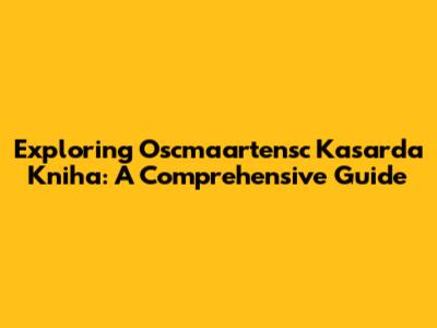 Exploring Oscmaartensc Kasarda Kniha: A Comprehensive Guide