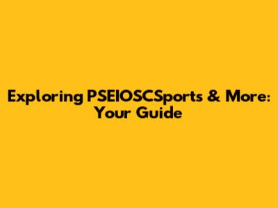 Exploring PSEIOSCSports & More: Your Guide