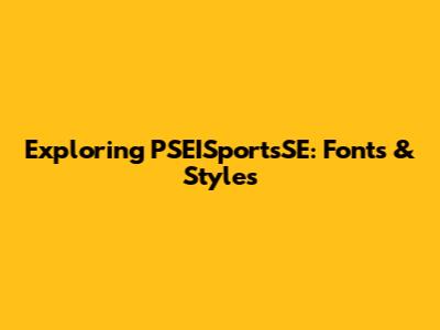 Exploring PSEISportsSE: Fonts & Styles
