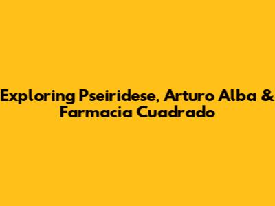 Exploring Pseiridese, Arturo Alba & Farmacia Cuadrado