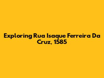 Exploring Rua Isaque Ferreira Da Cruz, 1585