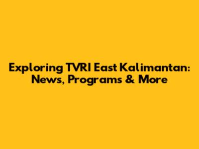 Exploring TVRI East Kalimantan: News, Programs & More
