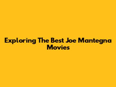 Exploring The Best Joe Mantegna Movies