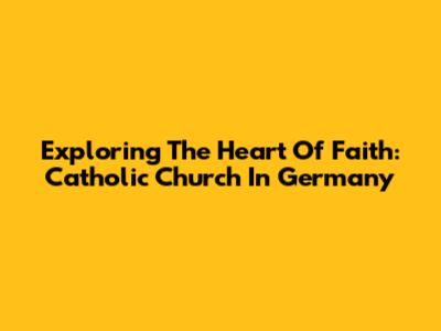 Exploring The Heart Of Faith: Catholic Church In Germany