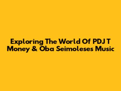 Exploring The World Of PDJ T Money & Oba Seimolese's Music