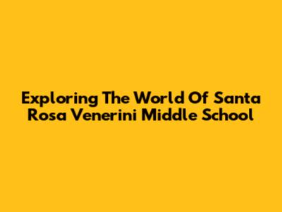 Exploring The World Of Santa Rosa Venerini Middle School
