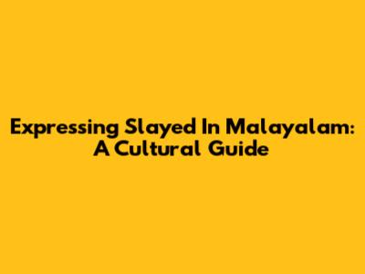 Expressing 'Slayed' In Malayalam: A Cultural Guide