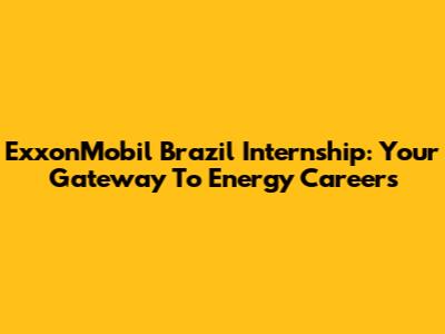 ExxonMobil Brazil Internship: Your Gateway To Energy Careers
