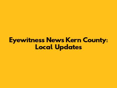 Eyewitness News Kern County: Local Updates