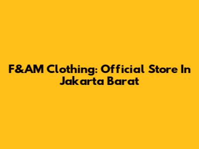 F&AM Clothing: Official Store In Jakarta Barat
