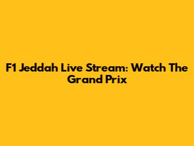 F1 Jeddah Live Stream: Watch The Grand Prix