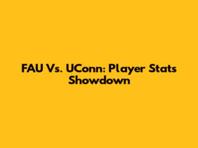 FAU Vs. UConn: Player Stats Showdown