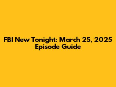 FBI New Tonight: March 25, 2025 Episode Guide