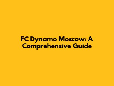 FC Dynamo Moscow: A Comprehensive Guide