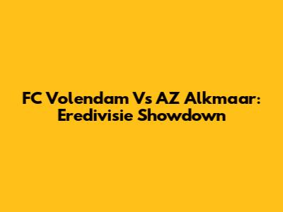 FC Volendam Vs AZ Alkmaar: Eredivisie Showdown