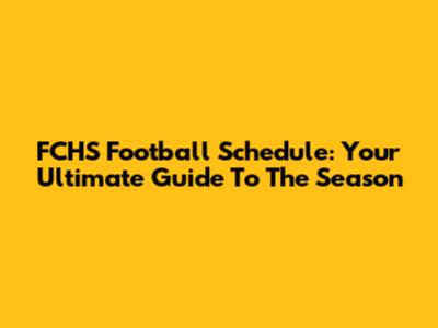 FCHS Football Schedule: Your Ultimate Guide To The Season