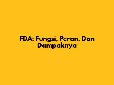 FDA: Fungsi, Peran, Dan Dampaknya