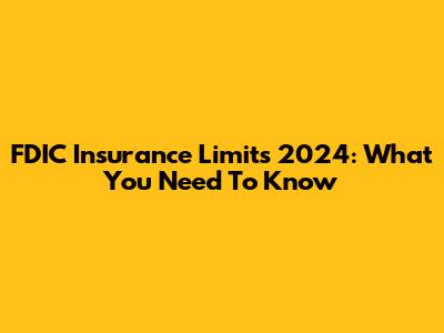 FDIC Insurance Limits 2024: What You Need To Know