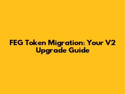 FEG Token Migration: Your V2 Upgrade Guide