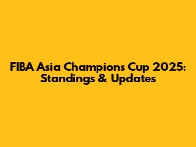 FIBA Asia Champions Cup 2025: Standings & Updates