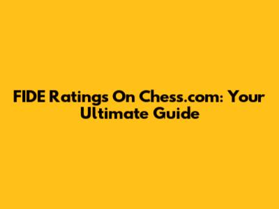 FIDE Ratings On Chess.com: Your Ultimate Guide