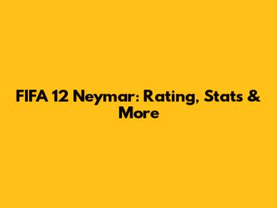 FIFA 12 Neymar: Rating, Stats & More
