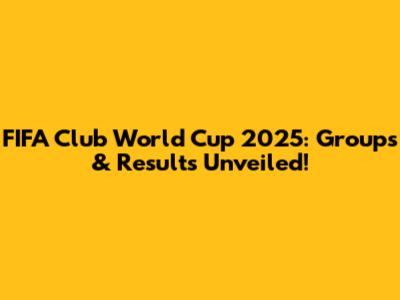 FIFA Club World Cup 2025: Groups & Results Unveiled!