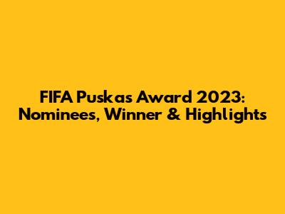 FIFA Puskas Award 2023: Nominees, Winner & Highlights