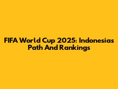 FIFA World Cup 2025: Indonesia's Path And Rankings