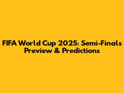 FIFA World Cup 2025: Semi-Finals Preview & Predictions