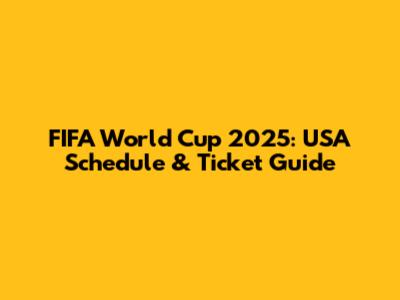 FIFA World Cup 2025: USA Schedule & Ticket Guide