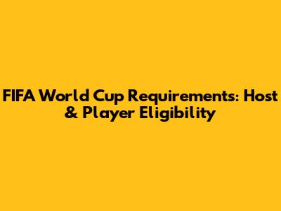 FIFA World Cup Requirements: Host & Player Eligibility