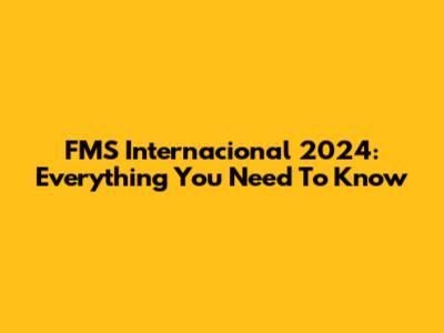 FMS Internacional 2024: Everything You Need To Know