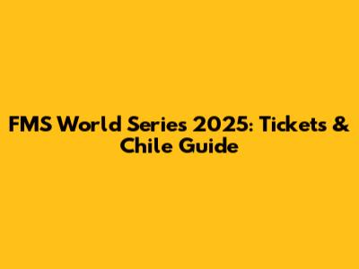 FMS World Series 2025: Tickets & Chile Guide