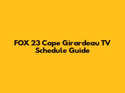 FOX 23 Cape Girardeau TV Schedule Guide