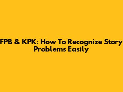 FPB & KPK: How To Recognize Story Problems Easily