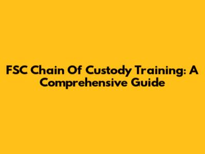 FSC Chain Of Custody Training: A Comprehensive Guide