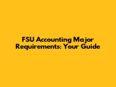 FSU Accounting Major Requirements: Your Guide