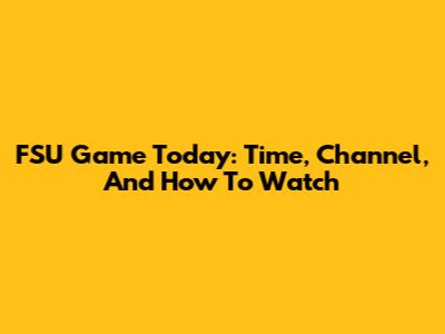 FSU Game Today: Time, Channel, And How To Watch