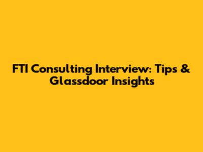 FTI Consulting Interview: Tips & Glassdoor Insights