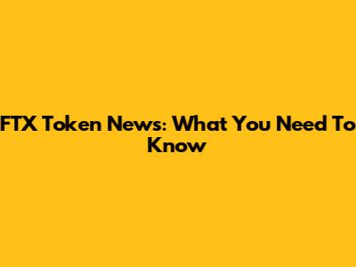 FTX Token News: What You Need To Know
