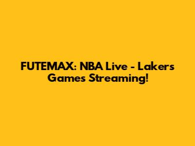 FUTEMAX: NBA Live - Lakers Games Streaming!