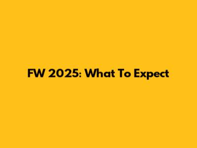 FW 2025: What To Expect