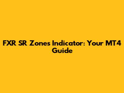 FXR SR Zones Indicator: Your MT4 Guide