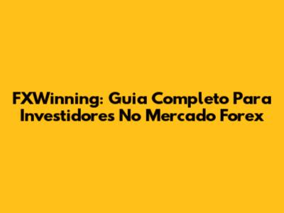 FXWinning: Guia Completo Para Investidores No Mercado Forex
