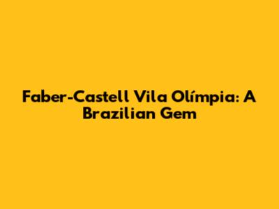 Faber-Castell Vila Olímpia: A Brazilian Gem