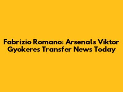 Fabrizio Romano: Arsenal's Viktor Gyokeres Transfer News Today